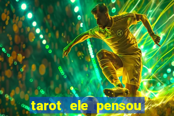 tarot ele pensou em mim hoje